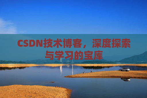 CSDN技术博客，深度探索与学习的宝库